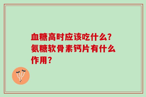 高时应该吃什么?氨糖软骨素钙片有什么作用? 高时应该吃什么?氨糖软骨素钙片有什么作用?