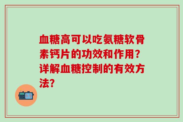 高可以吃氨糖软骨素钙片的功效和作用？详解控制的有效方法？