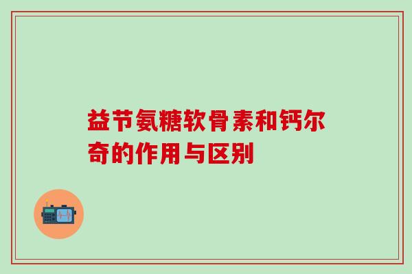 益节氨糖软骨素和钙尔奇的作用与区别