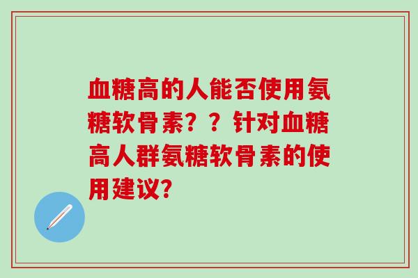 高的人能否使用氨糖软骨素？？针对高人群氨糖软骨素的使用建议？
