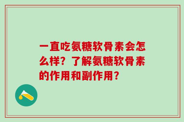 一直吃氨糖软骨素会怎么样？了解氨糖软骨素的作用和副作用？