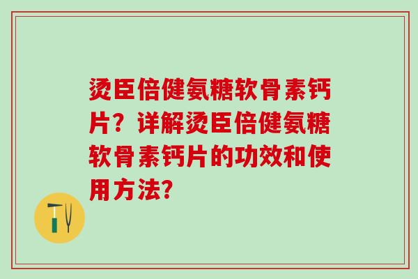 烫臣倍健氨糖软骨素钙片？详解烫臣倍健氨糖软骨素钙片的功效和使用方法？