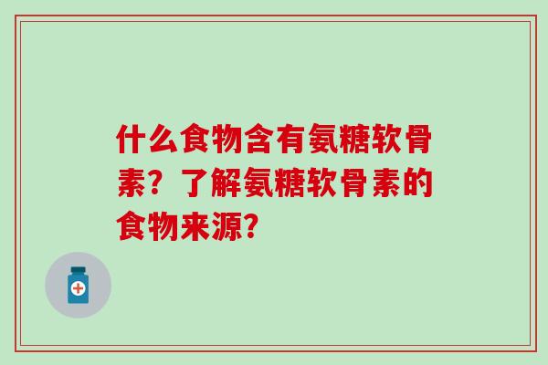 什么食物含有氨糖软骨素？了解氨糖软骨素的食物来源？