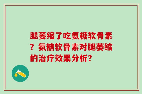 腿萎缩了吃氨糖软骨素？氨糖软骨素对腿萎缩的效果分析？