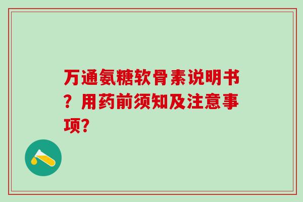 万通氨糖软骨素说明书？用药前须知及注意事项？
