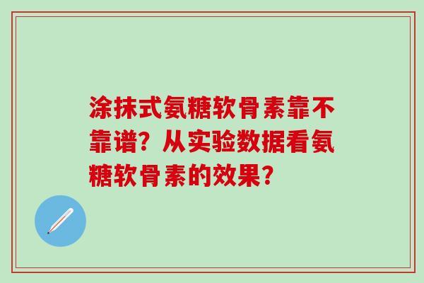 涂抹式氨糖软骨素靠不靠谱?从实验数据看氨糖软骨素的效果? 涂抹式氨糖软骨素靠不靠谱?从实验数据看氨糖软骨素的效果?
