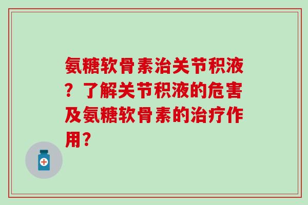 氨糖软骨素关节积液?了解关节积液的危害及氨糖软骨素的作用? 氨糖软骨素关节积液?了解关节积液的危害及氨糖软骨素的作用?