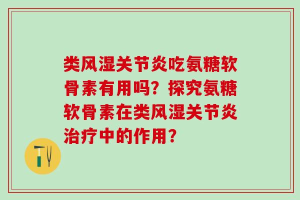 类吃氨糖软骨素有用吗?探究氨糖软骨素在类中的作用? 类吃氨糖软骨素有用吗?探究氨糖软骨素在类中的作用?