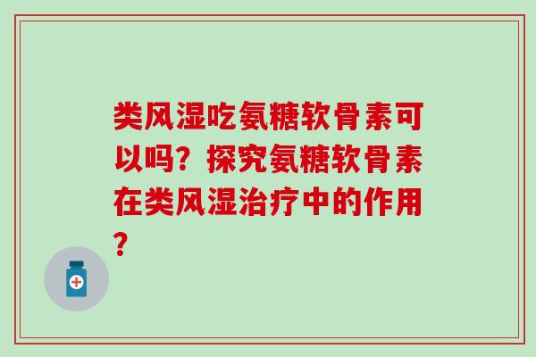 类吃氨糖软骨素可以吗？探究氨糖软骨素在类中的作用？