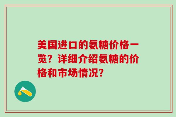 美国进口的氨糖价格一览？详细介绍氨糖的价格和市场情况？