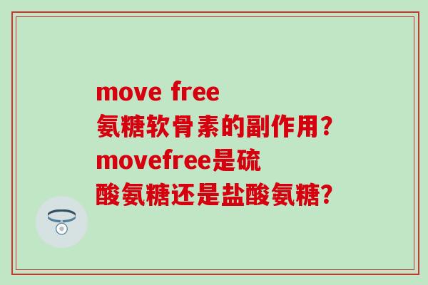 move free 氨糖软骨素的副作用？movefree是硫酸氨糖还是盐酸氨糖？