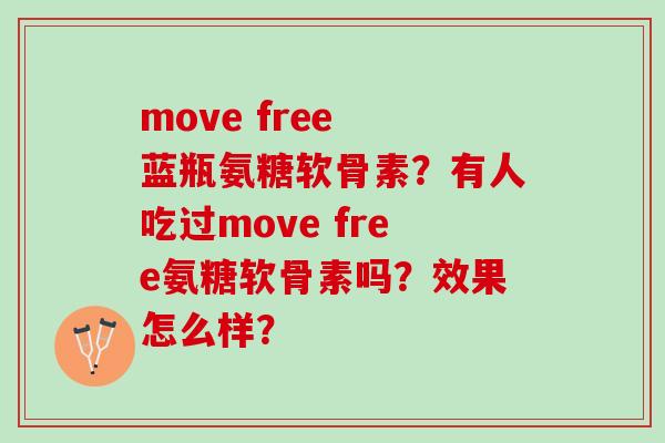 move free 蓝瓶氨糖软骨素？有人吃过move free氨糖软骨素吗？效果怎么样？