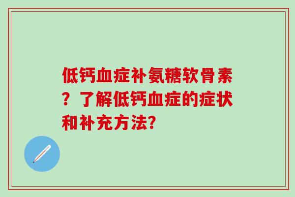 低钙症补氨糖软骨素?了解低钙症的症状和补充方法? 低钙症补氨糖软骨素?了解低钙症的症状和补充方法?