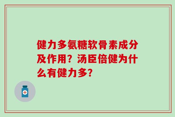 健力多氨糖软骨素成分及作用？汤臣倍健为什么有健力多？