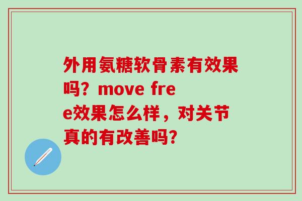 外用氨糖软骨素有效果吗？move free效果怎么样，对关节真的有改善吗？
