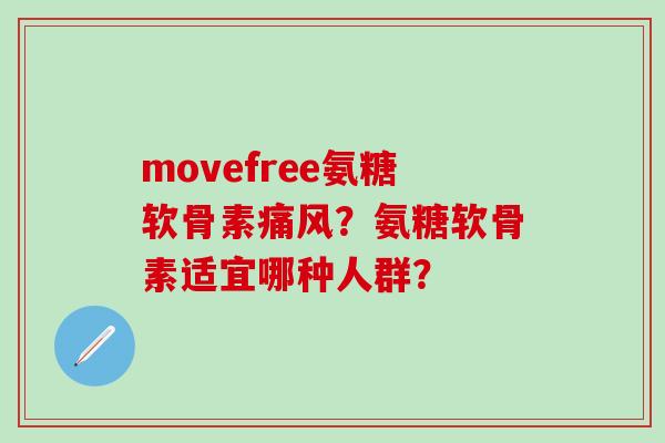 movefree氨糖软骨素痛风？氨糖软骨素适宜哪种人群？