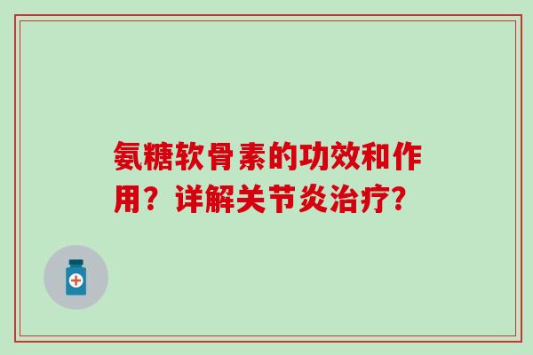 氨糖软骨素的功效和作用？详解？