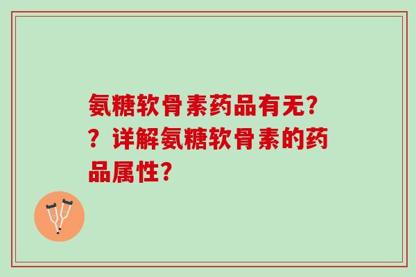 氨糖软骨素药品有无？？详解氨糖软骨素的药品属性？