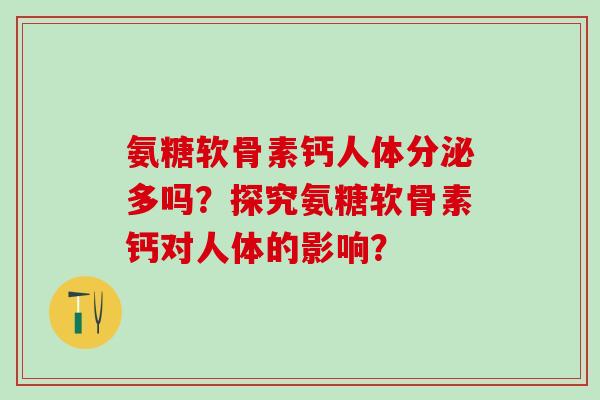 氨糖软骨素钙人体分泌多吗？探究氨糖软骨素钙对人体的影响？