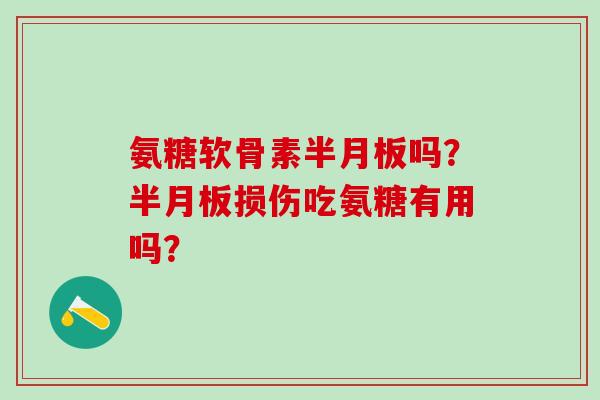 氨糖软骨素吗?损伤吃氨糖有用吗? 氨糖软骨素吗?损伤吃氨糖有用吗?