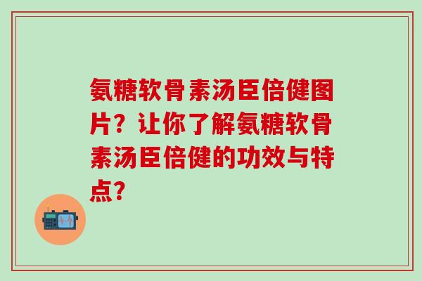 氨糖软骨素汤臣倍健图片？让你了解氨糖软骨素汤臣倍健的功效与特点？