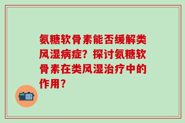 氨糖软骨素能否缓解类症？探讨氨糖软骨素在类中的作用？