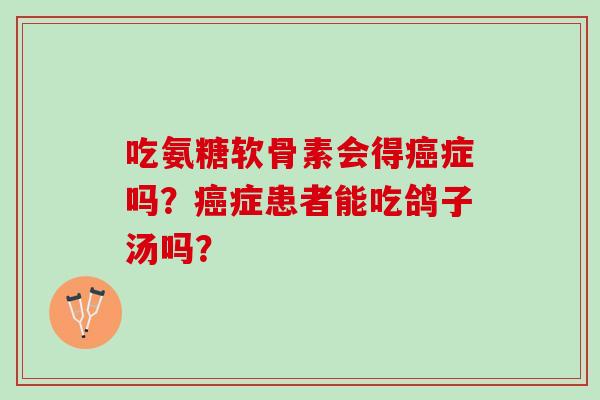吃氨糖软骨素会得症吗？症患者能吃鸽子汤吗？
