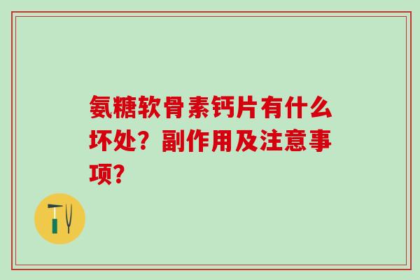 氨糖软骨素钙片有什么坏处？副作用及注意事项？
