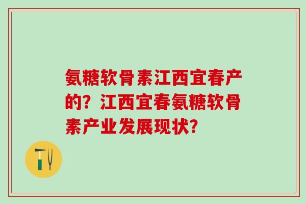 氨糖软骨素江西宜春产的？江西宜春氨糖软骨素产业发展现状？