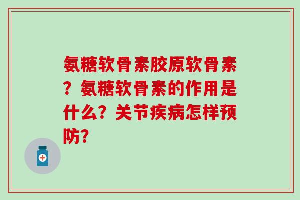 氨糖软骨素胶原软骨素？氨糖软骨素的作用是什么？关节疾病怎样预防？