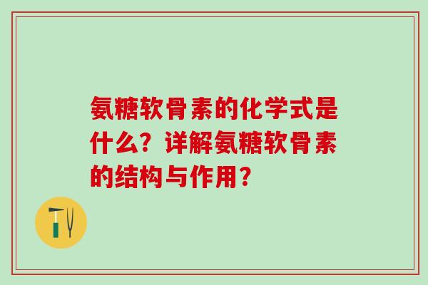 氨糖软骨素的化学式是什么？详解氨糖软骨素的结构与作用？