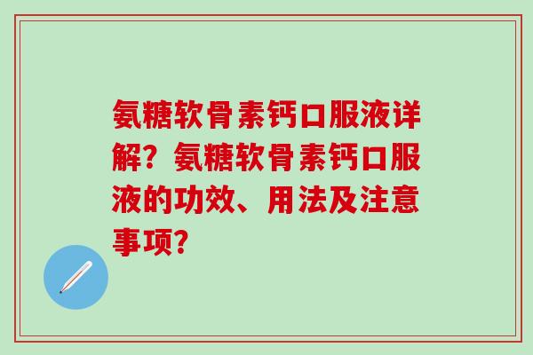 氨糖软骨素钙口服液详解？氨糖软骨素钙口服液的功效、用法及注意事项？