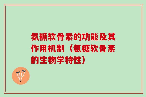 氨糖软骨素的功能及其作用机制（氨糖软骨素的生物学特性）