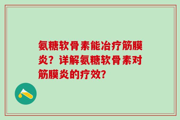 氨糖软骨素能冶疗筋膜炎？详解氨糖软骨素对筋膜炎的疗效？