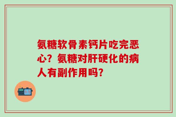 氨糖软骨素钙片吃完恶心？氨糖对的人有副作用吗？