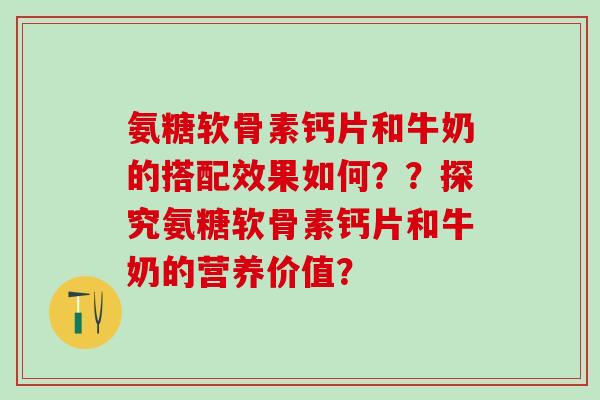 氨糖软骨素钙片和牛奶的搭配效果如何？？探究氨糖软骨素钙片和牛奶的营养价值？