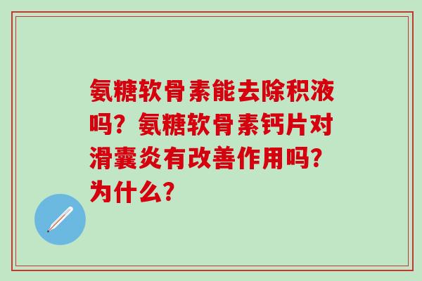 氨糖软骨素能去除积液吗？氨糖软骨素钙片对有改善作用吗？为什么？