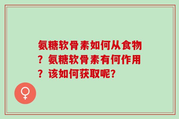 氨糖软骨素如何从食物？氨糖软骨素有何作用？该如何获取呢？