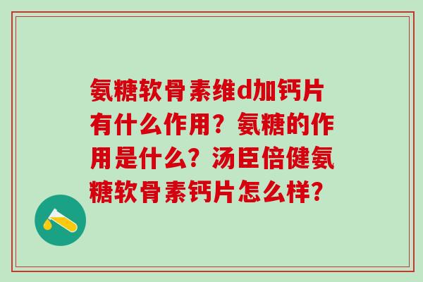 氨糖软骨素维d加钙片有什么作用？氨糖的作用是什么？汤臣倍健氨糖软骨素钙片怎么样？