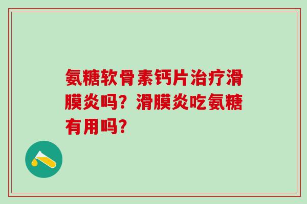 氨糖软骨素钙片吗？吃氨糖有用吗？