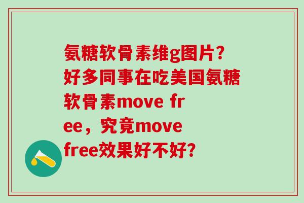 氨糖软骨素维g图片？好多同事在吃美国氨糖软骨素move free，究竟move free效果好不好？