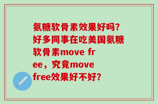 氨糖软骨素效果好吗？好多同事在吃美国氨糖软骨素move free，究竟move free效果好不好？