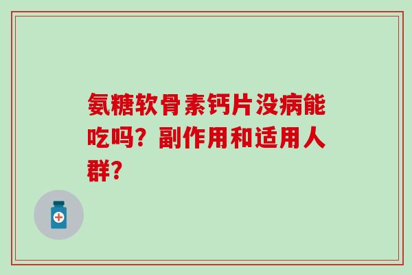 氨糖软骨素钙片没能吃吗？副作用和适用人群？
