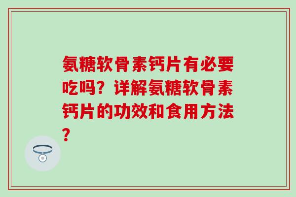 氨糖软骨素钙片有必要吃吗？详解氨糖软骨素钙片的功效和食用方法？