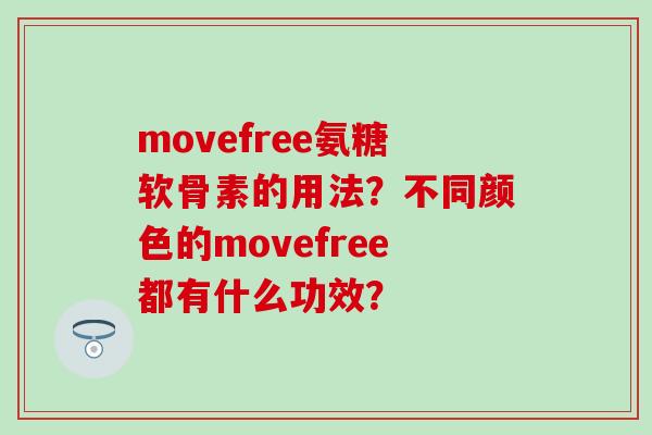 movefree氨糖软骨素的用法？不同颜色的movefree都有什么功效？