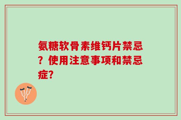 氨糖软骨素维钙片禁忌？使用注意事项和禁忌症？