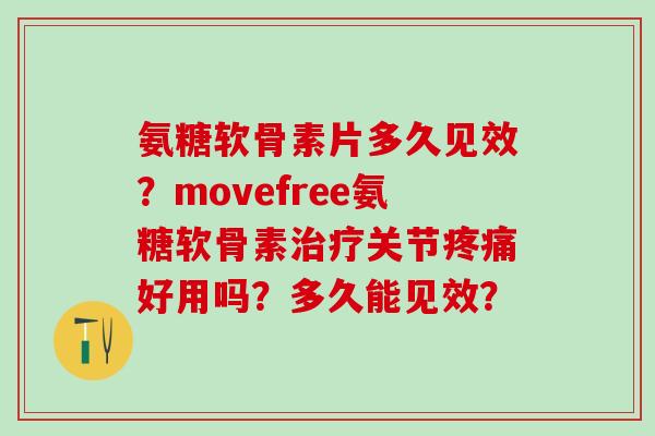 氨糖软骨素片多久见效？movefree氨糖软骨素关节好用吗？多久能见效？