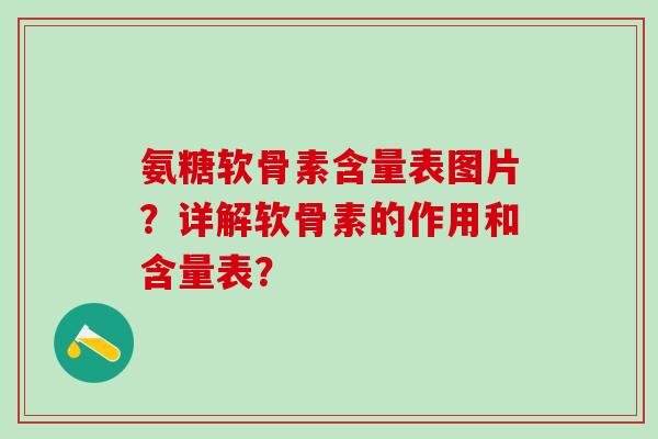 氨糖软骨素含量表图片？详解软骨素的作用和含量表？