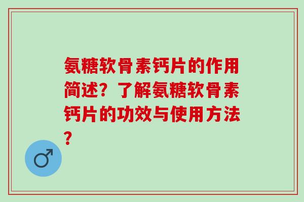 氨糖软骨素钙片的作用简述？了解氨糖软骨素钙片的功效与使用方法？