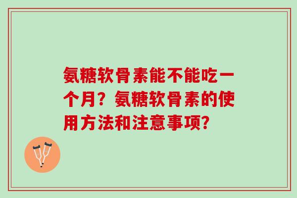 氨糖软骨素能不能吃一个月？氨糖软骨素的使用方法和注意事项？